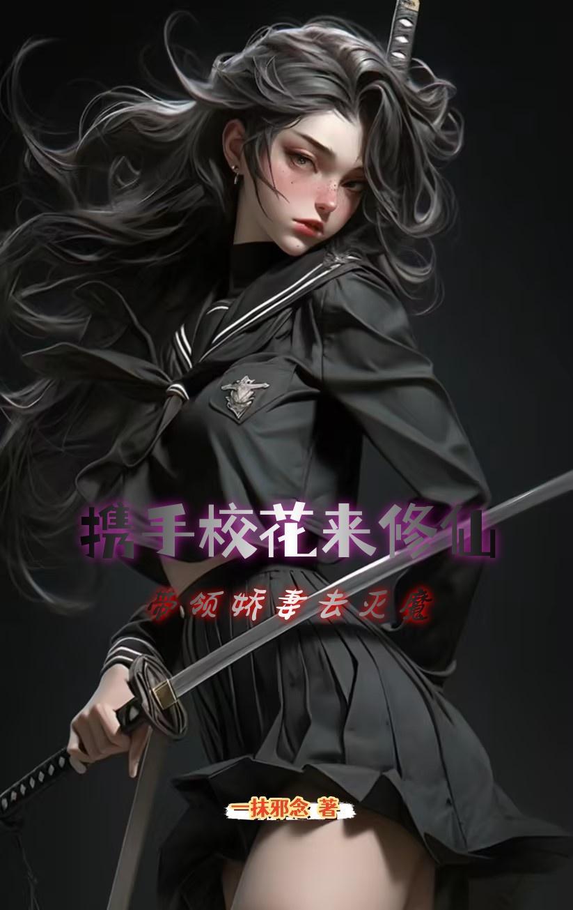 携手校花来修仙带领娇妻去灭魔 携手校花来修仙带领娇妻去灭魔