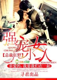 总裁狂野,强宠小女人 总裁狂野,强宠小女人