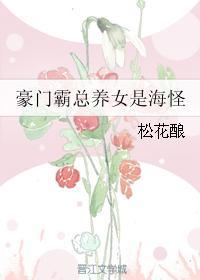 豪门霸总养女是海怪 豪门霸总养女是海怪