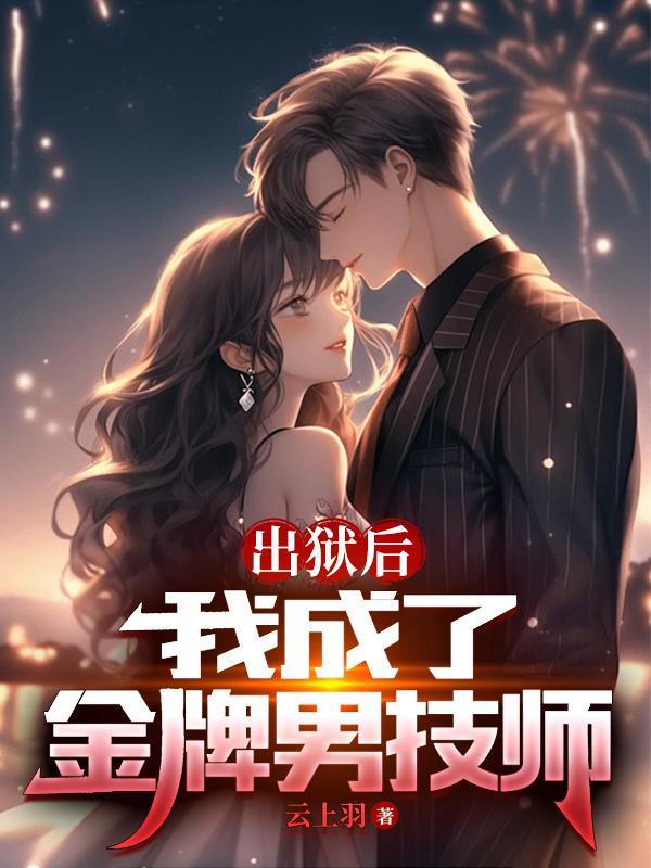 出狱后,我成了金牌男技师 出狱后,我成了金牌男技师