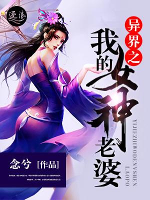 异界之我的女神老婆 异界之我的女神老婆