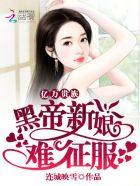 亿万贵族:黑帝新娘难征服 亿万贵族:黑帝新娘难征服