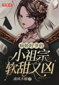 病娇时爷的小祖宗软甜又凶 病娇时爷的小祖宗软甜又凶