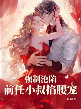 强制沦陷,前任小叔掐腰宠 强制沦陷,前任小叔掐腰宠