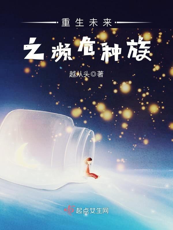 重生未来之濒危种族 重生未来之濒危种族